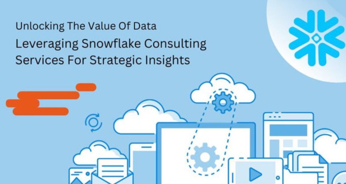 Unlocking The Value Of Data: Leveraging Snowflake Consulting Services ...