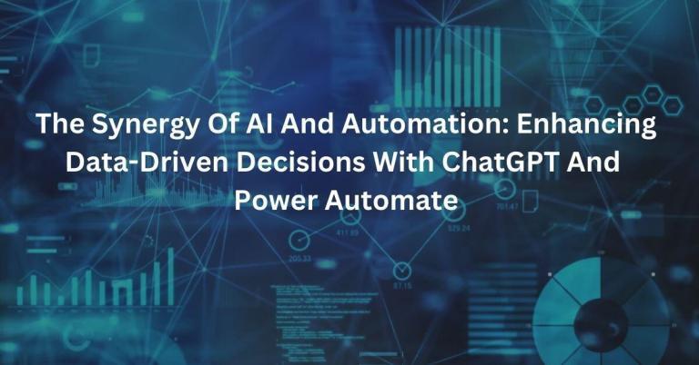 The Synergy Of AI and Automation: Enhancing Data-Driven Decisions With ChatGPT And Power Automate